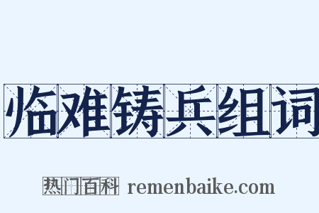 临难铸兵组词是什么意思的图片